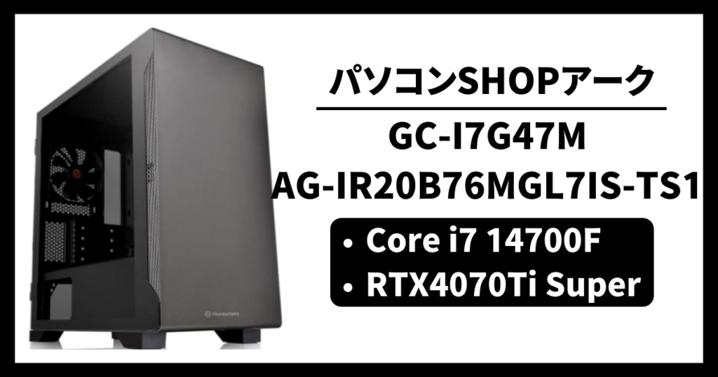 パソコンSHOPアーク GC-I7G47M AG-IR20B76MGL7IS-TS1 コスパ ゲーム性能 レビュー