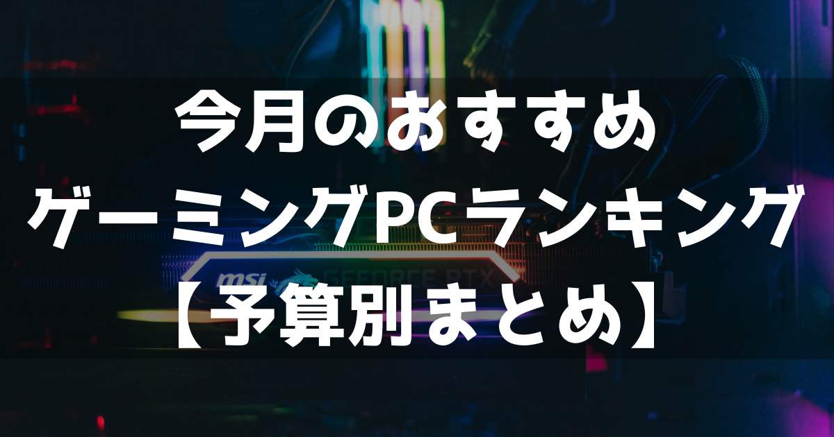 今月 おすすめ ゲーミングPC ランキング 予算 価格 まとめ 一覧